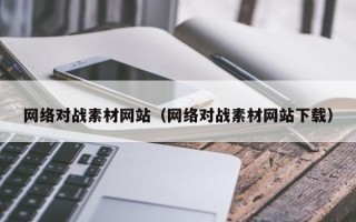 绍兴网络对战素材网站（网络对战素材网站下载）